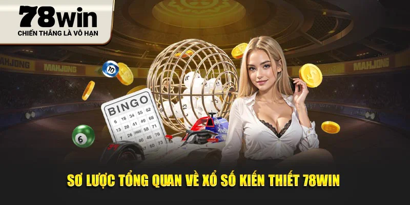 Sơ lược tổng quan về xổ số kiến thiết 78WIN